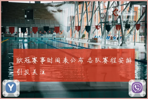 欧冠赛事时间表公布 各队赛程安排引发关注